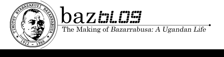 BazBlog / The Making of Bazarrabusa: A Ugandan Life BazBlog / The Making of Bazarrabusa: A Ugandan Life